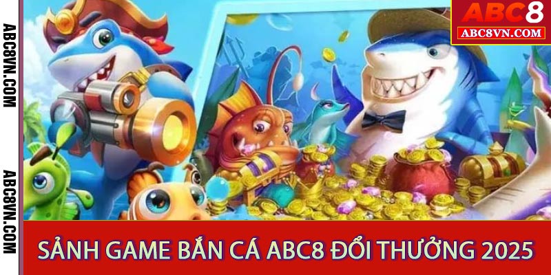 Bắn Cá ABC8 – Khám Phá Đại Dương Ảo Lấy Tiền Thật 2025