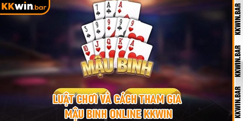 Luật Chơi Và Cách Tham Gia Mậu Binh Online Kkwin