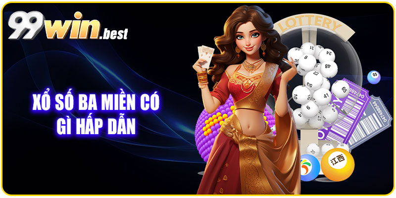 Xổ số ba miền tại 99WIN có gì hấp dẫn