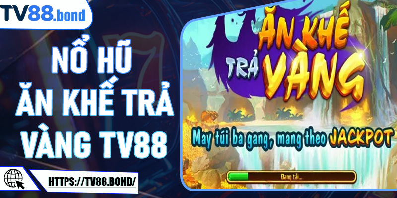 Nổ Hũ Ăn Khế Trả Vàng TV88: Siêu Phẩm Slot Ăn Vàng Dành Cho Thợ Săn Jackpot