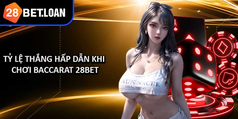 Tỷ Lệ Thắng Hấp Dẫn Khi Chơi Baccarat 28BET
